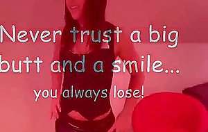 Never trust a big butt and a smile